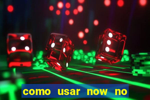 como usar now no big win